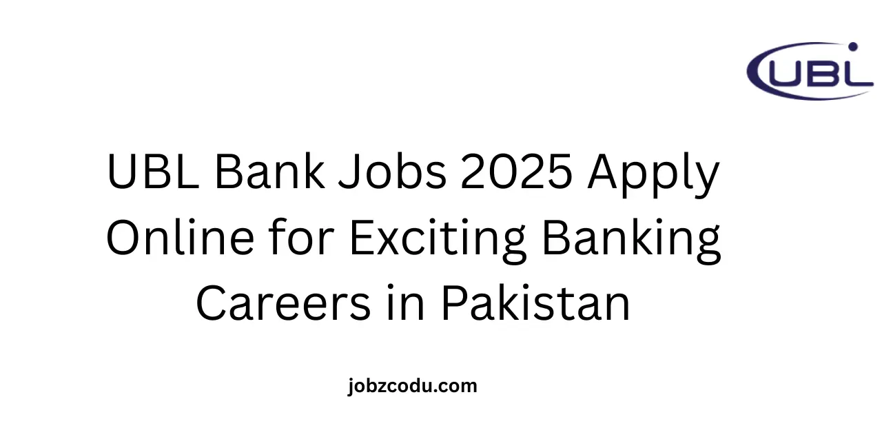 UBL Bank Jobs 2025 Apply Online for Exciting Banking Careers in Pakistan