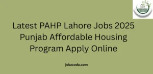 Latest PAHP Lahore Jobs 2025 Punjab Affordable Housing Program Apply Online