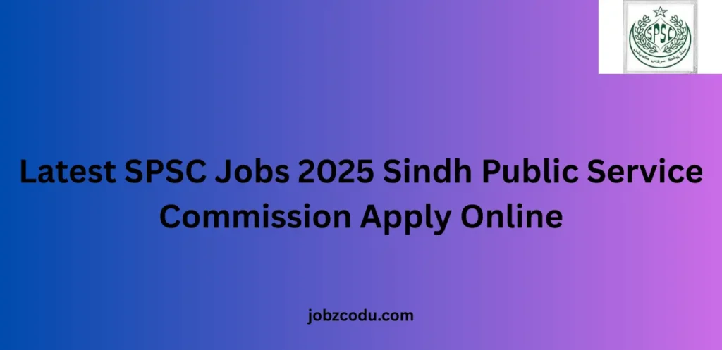 Latest SPSC Jobs 2025 Sindh Public Service Commission Apply Online﻿